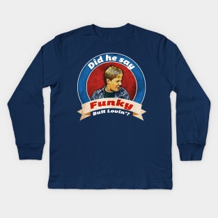 Did he say Funky Butt Lovin'? Kids Long Sleeve T-Shirt